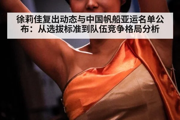 徐莉佳复出动态与中国帆船亚运名单公布：从选拔标准到队伍竞争格局分析