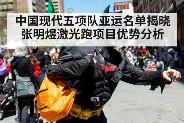 中国现代五项队亚运名单揭晓 张明煜激光跑项目优势分析