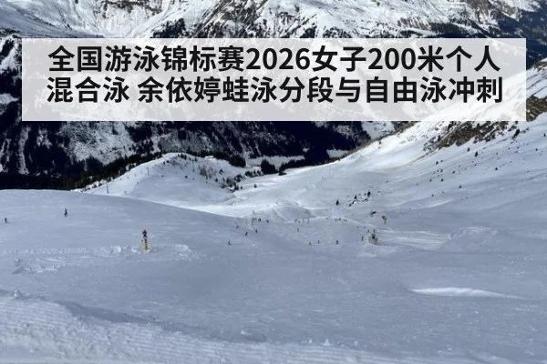 全国游泳锦标赛2026女子200米个人混合泳 余依婷蛙泳分段与自由泳冲刺